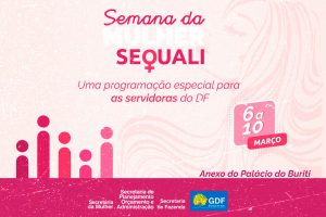 Servidoras do GDF ganharão semana especial em homenagem ao Dia da Mulher