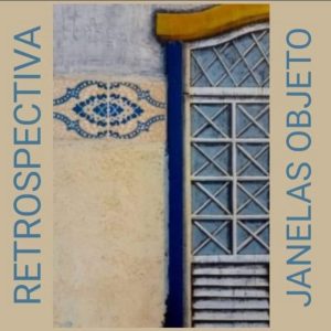 RETROSPECTIVA – Série JANELAS OBJETO
