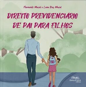 “Direito Previdenciário de Pai para Filhos”: professor e procurador federal, Fernando Maciel lança livro com a filha de 10 anos voltado ao público infantojuvenil